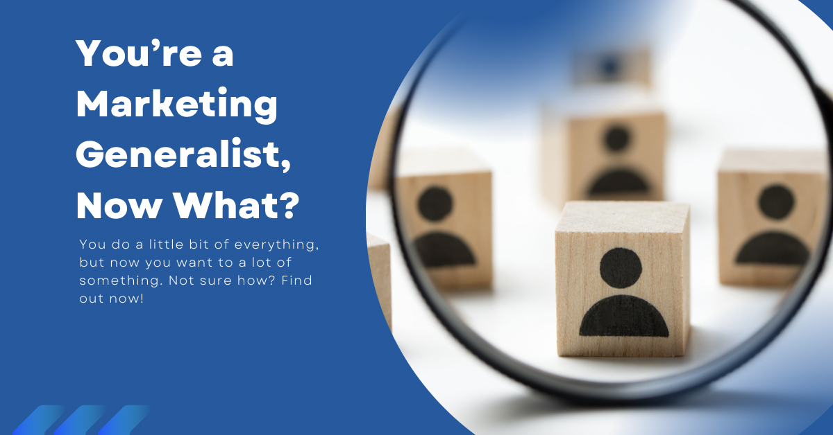 You’re a Marketing Generalist, Now What?