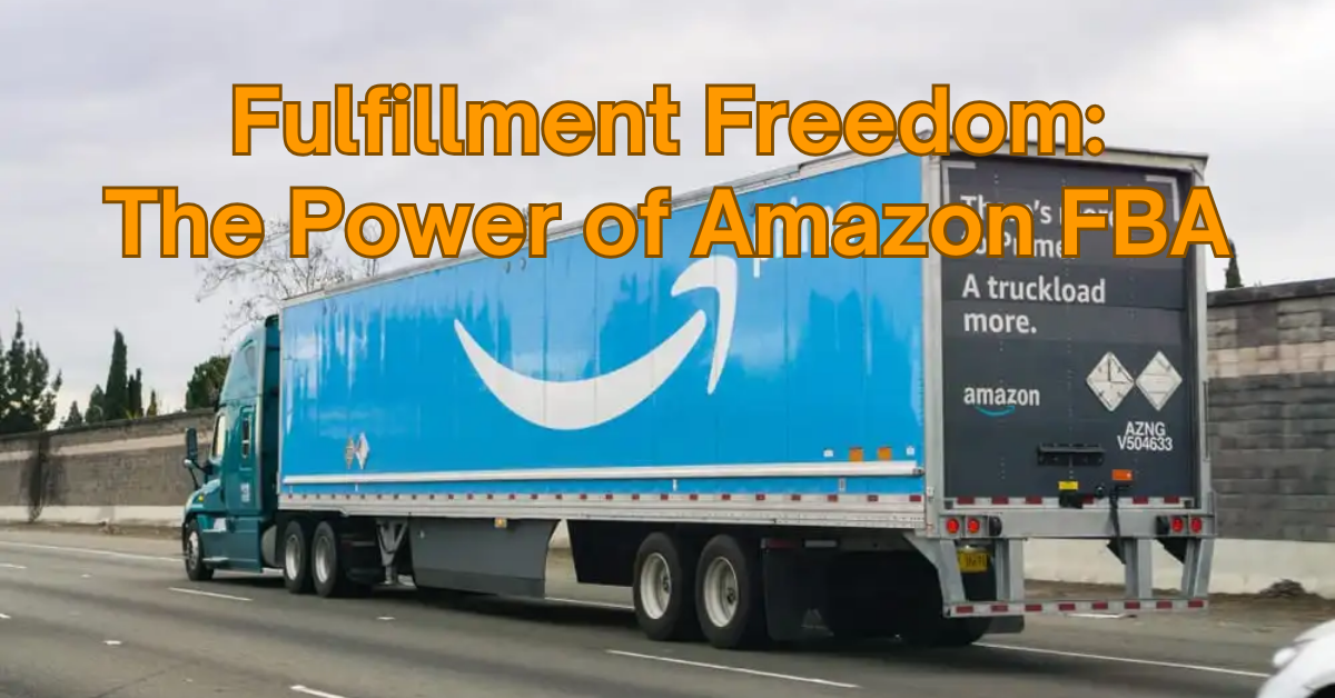 Fulfillment Freedom: The Power of Amazon FBA