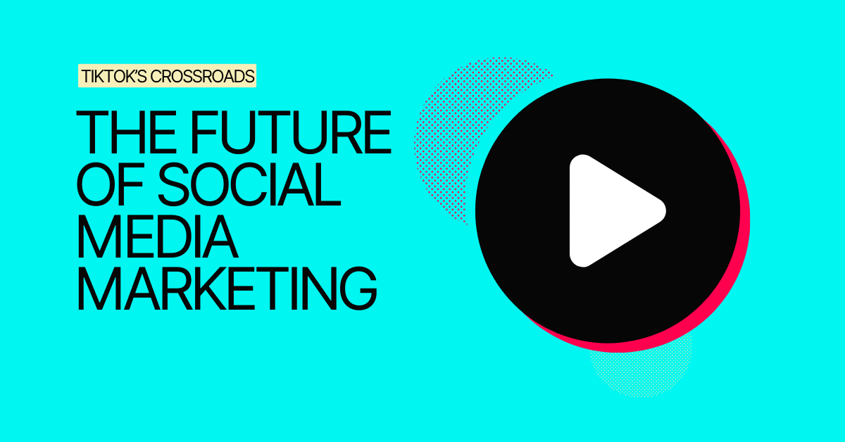 TikTok’s Crossroads: The Future of Social Media Marketing