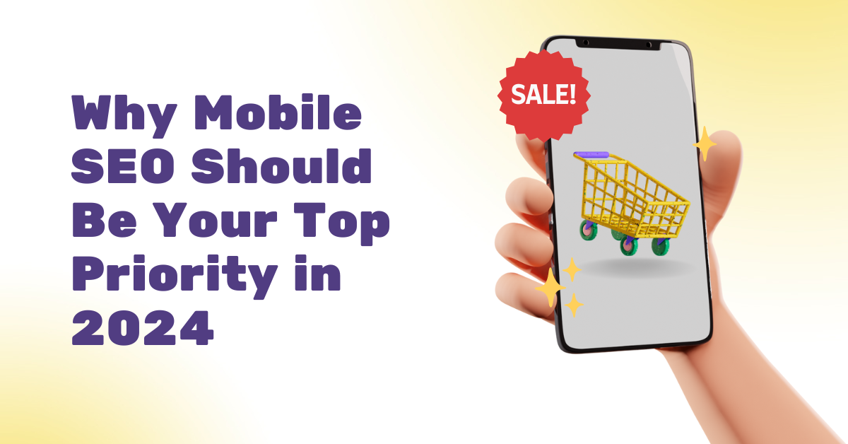 Why Mobile SEO Should Be Your Top Priority in 2024